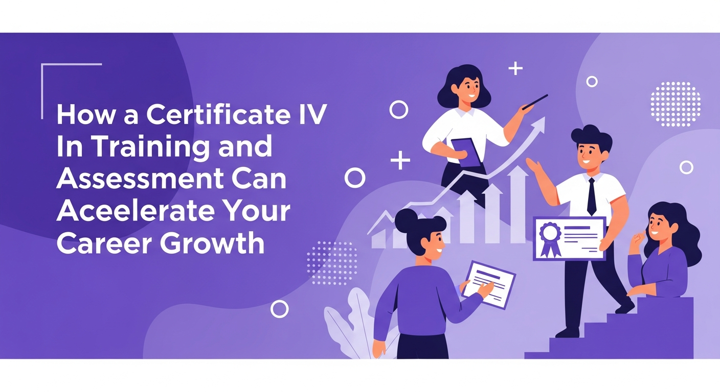 How a Certificate IV in Training and Assessment Can Accelerate Your Career Growth