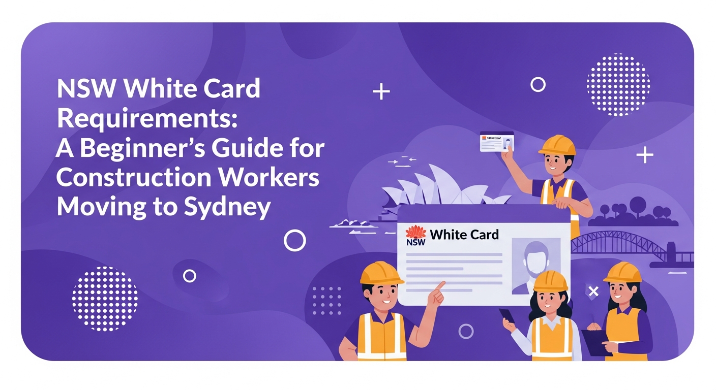 NSW White Card Requirements: A Beginner's Guide for Construction Workers Moving to Sydney