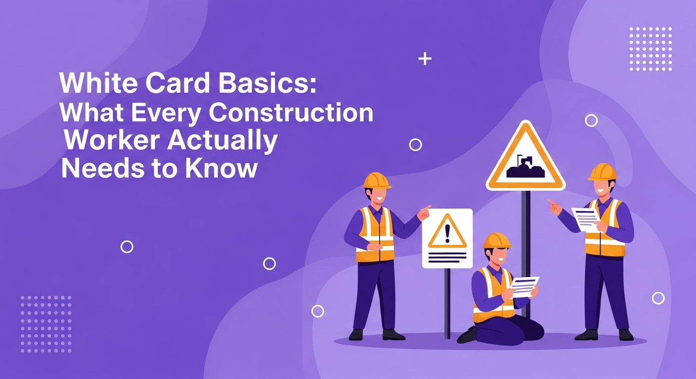 White Card Basics: What Every Construction Worker Actually Needs to Know