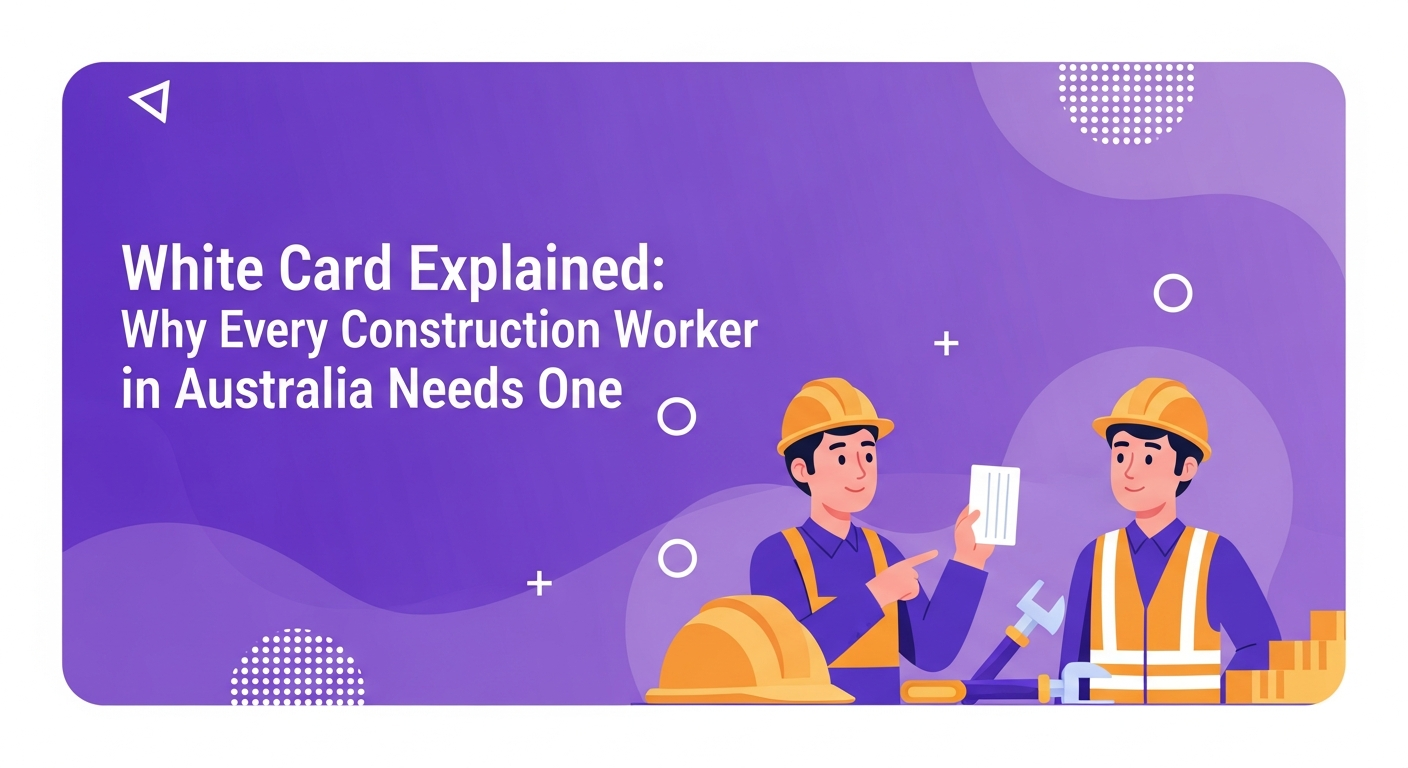 White Card Explained: Why Every Construction Worker in Australia Needs One